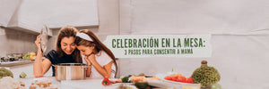 Celebración en la Mesa: 3 Pasos para Consentir a Mamá